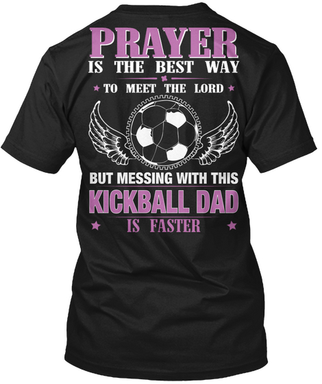 Prayer Is The Best Way To Meet The Lord But Messing With This Kickball Dad Is Faster Black T-Shirt Back