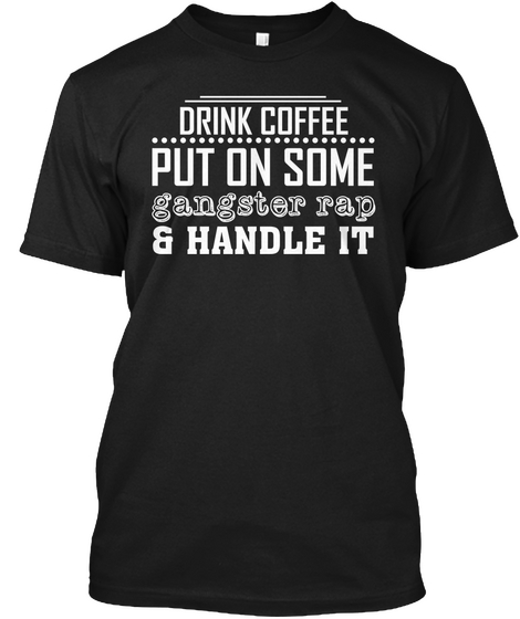Drink Coffee Put On Some Gangster Rap  Black T-Shirt Front