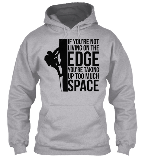 Of You're Not Living On The Edge You're Taking Up Too Much Space Sport Grey T-Shirt Front
