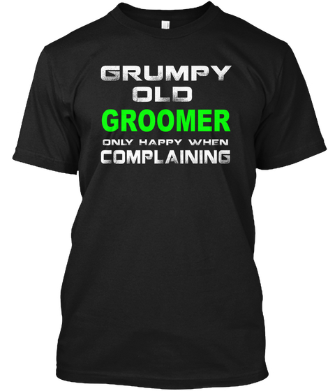 Grumpy Old Groomer Only Happy When Complaining Black Kaos Front