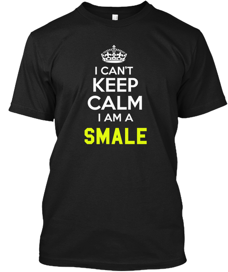 I Can't Keep Calm I Am A Smale Black T-Shirt Front