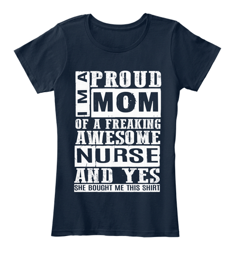 I M A Proud Mom Of A Freaking Awesome Nurse And Yes She Bought Me This Shirt New Navy Camiseta Front