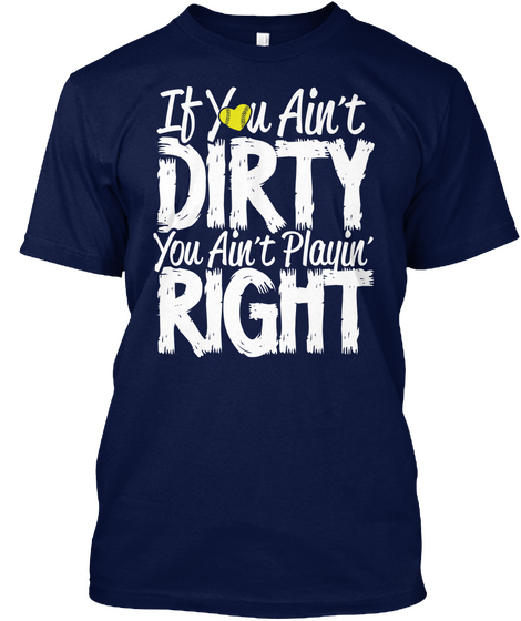 If You Ain't Dirty You Ain't Playin' Right Navy T-Shirt Front