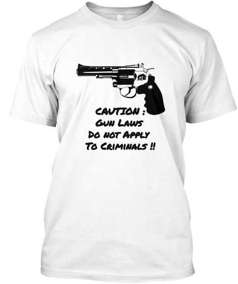 Caution Gun Laws Do Not Apply To Criminals White Camiseta Front