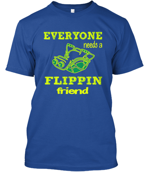 Everyone Needs A Flippin Friend Deep Royal T-Shirt Front