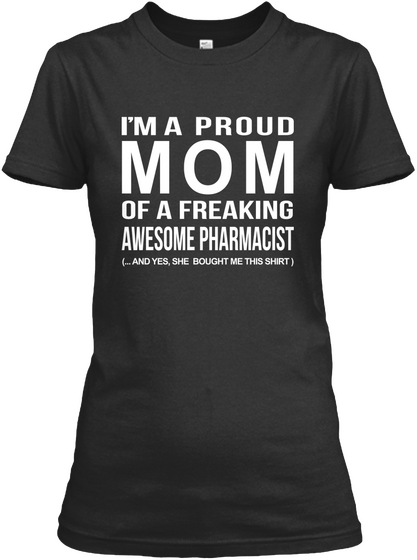 I'm A Proud Mom Of A Freaking Awesome Pharmacist (...And Yes, She Bought Me This Shirt) Black Kaos Front