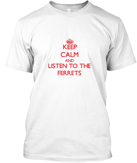 Keep Calm And Listen To The Ferrets White Kaos Front