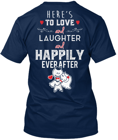 Here's To Love And Laugher And Happily Ever  After Navy T-Shirt Back