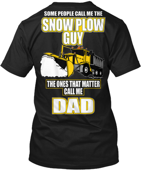 Some People Call Me The Snow Plow Guy The Ones That Matter Call Me Dad Black T-Shirt Back