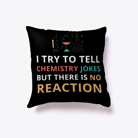 I Tell Chemistry Jokes But No Reaction Black Kaos Front