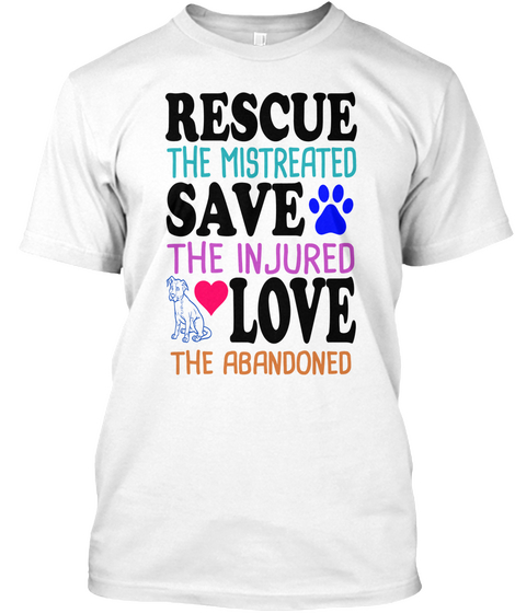 Rescue The Mistreated Save The Injured Love The Abandoned White Maglietta Front