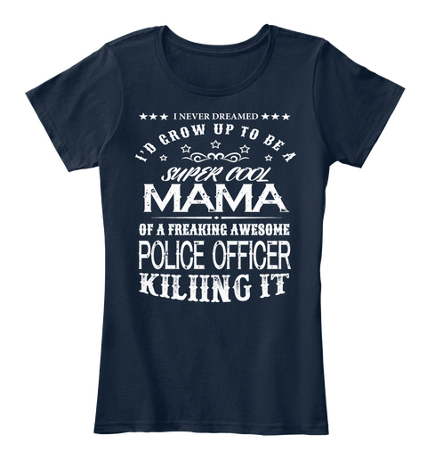 I Never Dreamed
I'd Grow Up To Be A
Super Cool Mama
Of A Freaking Awesome
Police Officer
Kiliing It New Navy Maglietta Front