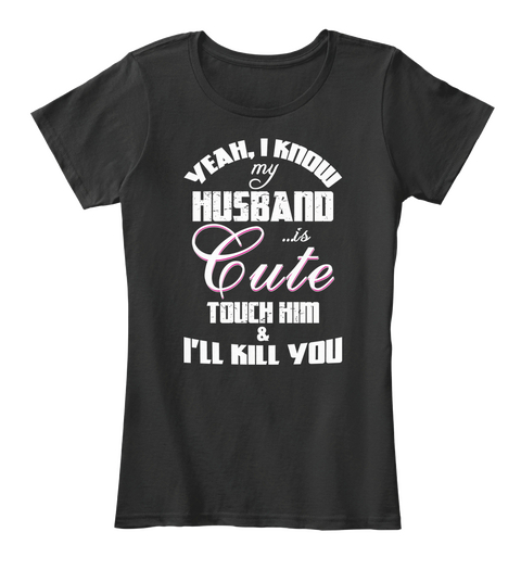 I Know My Husband Is Cute Touch Him Black T-Shirt Front