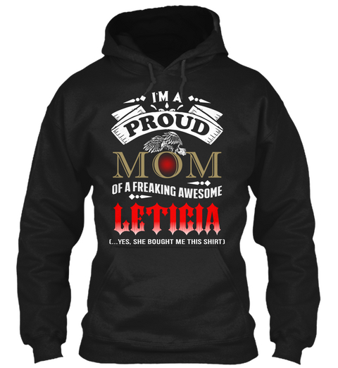 I'm A Proud Mom Of A Freaking Awesome Leticia  Yes She Bought Me This Shirt Black T-Shirt Front