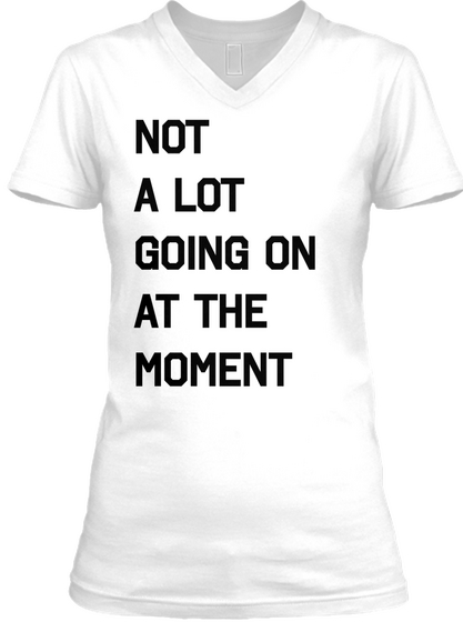 Not A Lot Going On At The Moment White áo T-Shirt Front