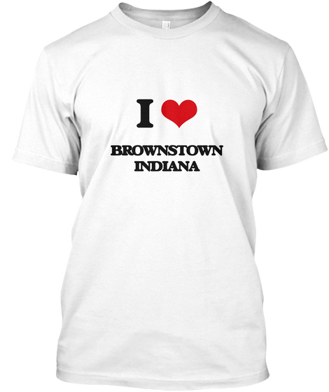 I Brownstown Indiana White T-Shirt Front