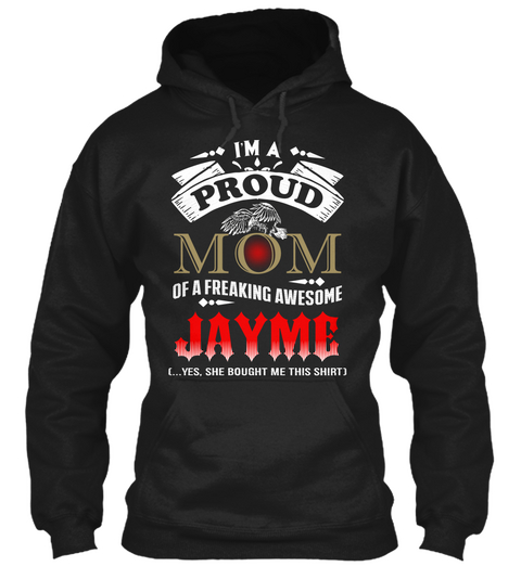 I'm A Proud Mom Of A Freaking Awesome Jayme Yes She Bought Me This Shirt Black T-Shirt Front