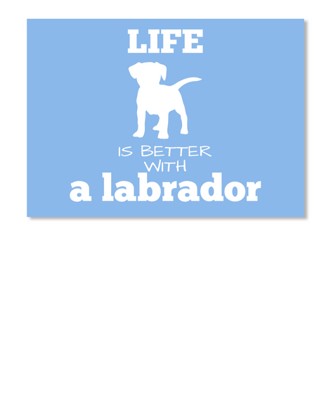 Life Is Better
With A Labrador Powder Blue Kaos Front
