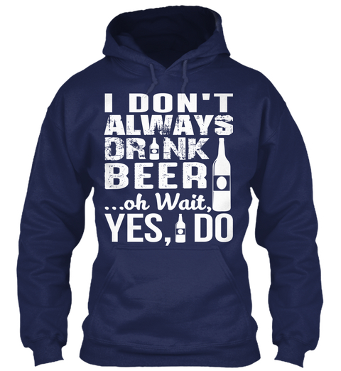 I Don't Always Drink Beer Hoodies Navy T-Shirt Front