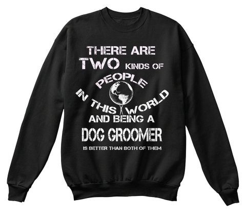 There Are Two Kinds Of People In This World And Being A Dog Groomer Is Better Than Both Of Them Black Maglietta Front