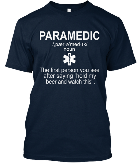 Paramedic /.Paeremed In/ Noun The First Person You See After Saying Hold My Beer And Watch This New Navy T-Shirt Front