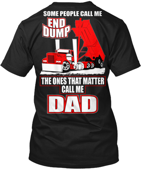 Some People Call Me End Dump The Ones That Matter Call Me Dad Black T-Shirt Back