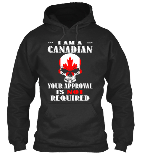 I Am A Canadian Your Approval Is Not Required Jet Black Maglietta Front