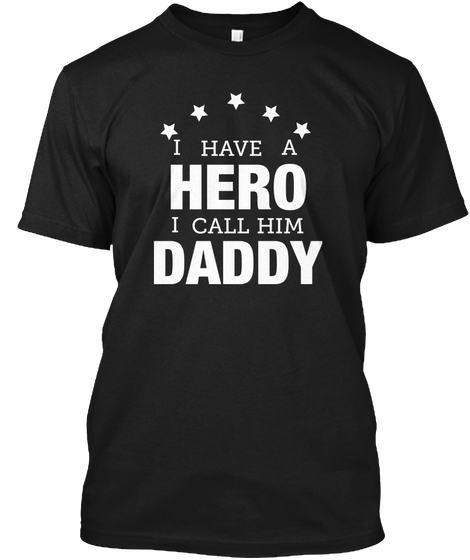 A I Have Hero I Call Him Daddy Black T-Shirt Front