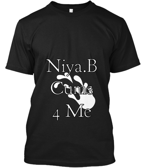 Niya.B
Cums
4 Me Black T-Shirt Front