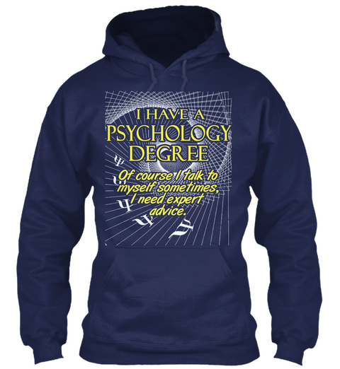I Have A Psychology Degree Of Course I Talk To Myself Sometimes I Need Expert Advice Navy T-Shirt Front
