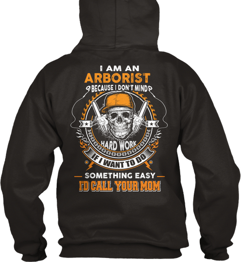 I Am An Arborist Because I Don't Mind Hard Work If I Want To Do Something Easy I'd Call Your Mom Jet Black áo T-Shirt Back