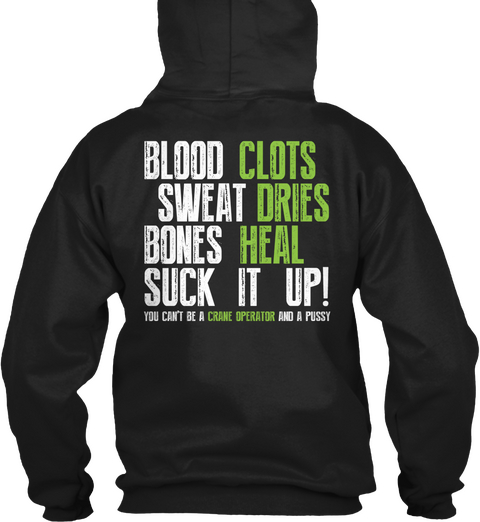 Blood Clots Sweat Dries Bones Heal Suck It Up You Can't Be A Crane Operator And A Pussy Black T-Shirt Back