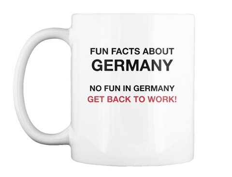 Fun Facts About Germany No Fun In Germany Get Back To Work! White T-Shirt Front