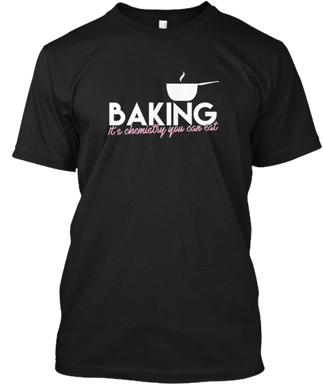 Baking It's Chemistry You Can Eat Black T-Shirt Front