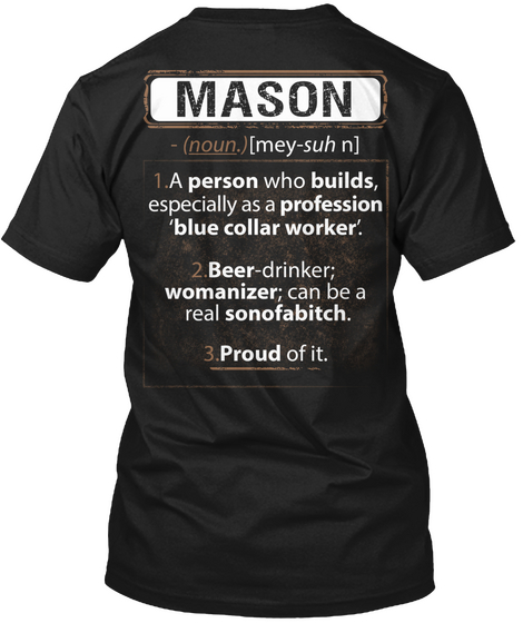 Mason   (Noun.)[Mey Suh N] 1.A Person Who Builds, Especially As A Profession 'blue Collar Worker'. 2.Beer Drinker;... Black T-Shirt Back