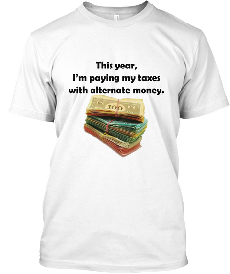 This Year I'm Paying My Taxes With Alternate Money White Camiseta Front