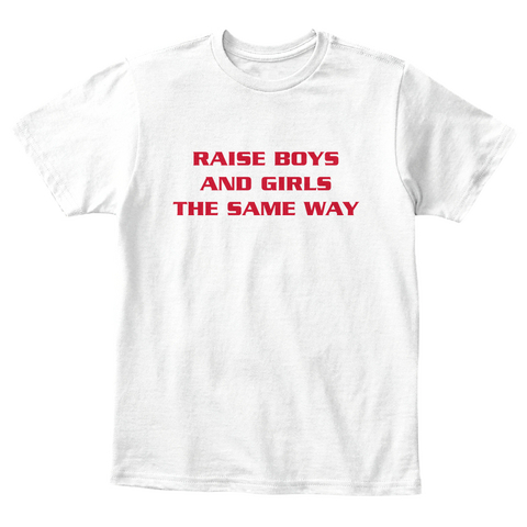 Raise Boys And Girls The Same Way   Kids White T-Shirt Front