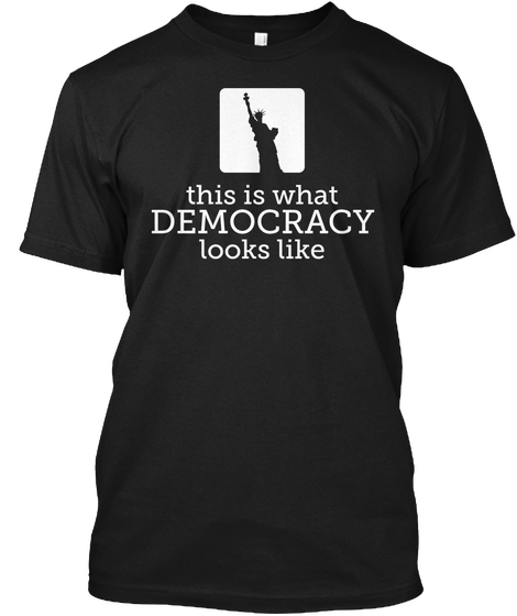 This Is What Democracy Looks Like Black T-Shirt Front