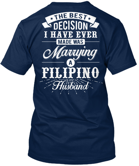 The Best Decision I Have Ever Made Was Marrying A Filipino Husband Navy T-Shirt Back