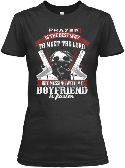 Prayer Is The Best Way To Meet The Lord But Messing With My Boyfriend Is Faster Black T-Shirt Front