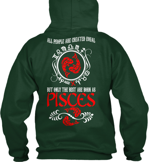 Pisces All People Are Created Equal But Only The Best Are Born As Pisces Forest Green T-Shirt Back