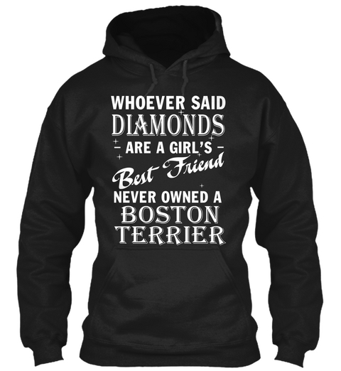 Whoever Said Diamonds Are A Girl's Best Friend Never Owned A Boston Terrier Black T-Shirt Front