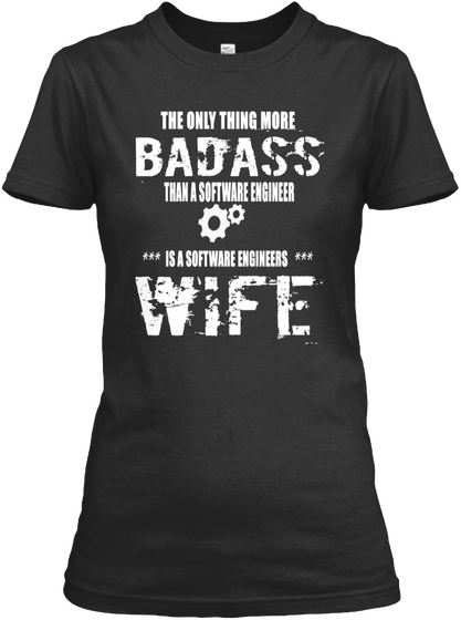 The Only Thing More Badass Than A Software Engineer *** Is A Software Enginees *** Wife Black T-Shirt Front
