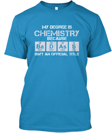 My Degree Is Chemistry Because Ba F As A Isn't An Official  Job Title Sapphire T-Shirt Front