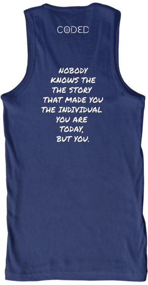 Nobody
Knows  The
The Story 
That Made You
The Individual 
You Are 
Today, 
But You. Navy T-Shirt Back