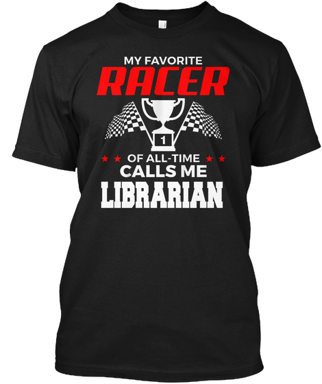 My Favourite Racer Of All Time Calls Me Librarian Black áo T-Shirt Front