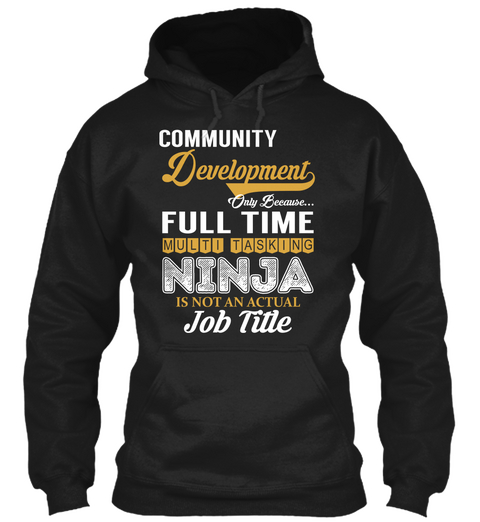 Community Development Only Because Full Time Multi Tasking Ninja Is Not An Actual Job Title Black Camiseta Front