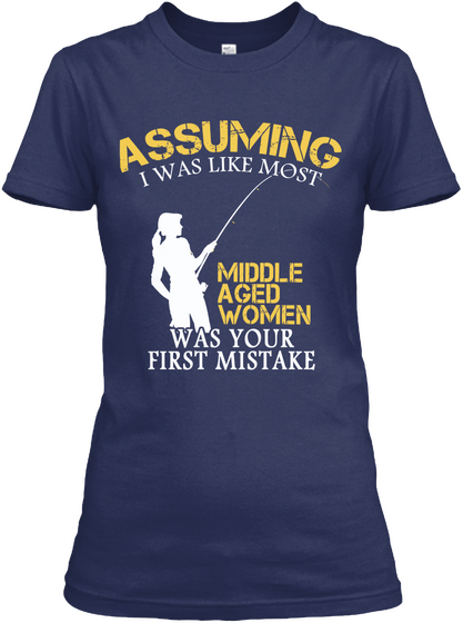 Assuming I Was Like Most Middle Aged Women Was Your First Mistake Navy Maglietta Front