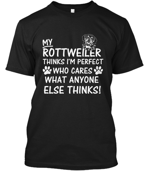 My Rottweiler Thinks I'm Perfect Who Cares What Anyone Else Thinks! Black Camiseta Front