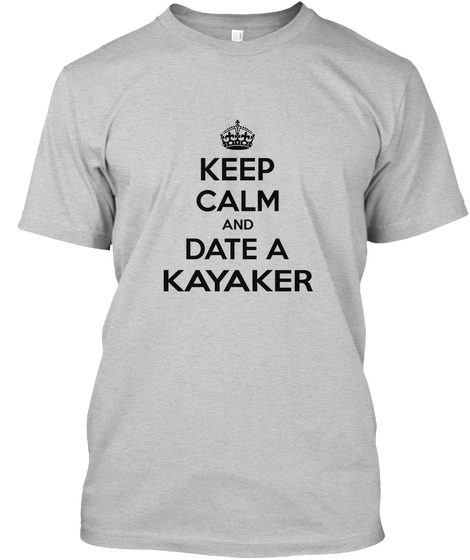 Keep Calm And Date A Kayaker Light Steel T-Shirt Front